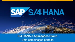 © 2016 SAP SE or an SAP affiliate company. All rights reserved. 1
S/4 HANA e Aplicações Cloud
Uma combinação perfeita
 