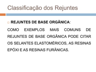 Classificação dos Rejuntes


REJUNTES DE BASE ORGÂNICA:

COMO

EXEMPLOS

MAIS

COMUNS

DE

REJUNTES DE BASE ORGÂNICA PODE CITAR
OS SELANTES ELASTOMÉRICOS, AS RESINAS
EPÓXI E AS RESINAS FURÂNICAS.

 