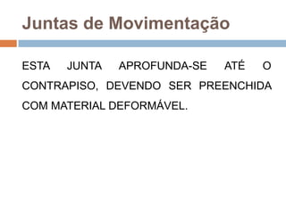 Juntas de Movimentação
ESTA

JUNTA

APROFUNDA-SE

ATÉ

O

CONTRAPISO, DEVENDO SER PREENCHIDA
COM MATERIAL DEFORMÁVEL.

 