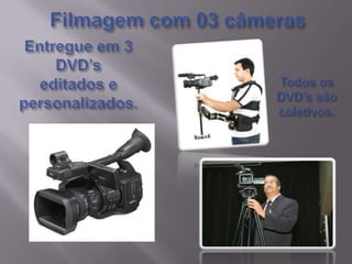 Filmagem com 03 câmerasTodos os DVD’s são coletivos.Entregue em 3 DVD’seditados e personalizados.