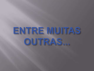 ENTRE MUITASOUTRAS...