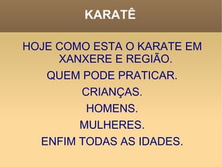 KARATÊ HOJE COMO ESTA O KARATE EM XANXERE E REGIÃO. QUEM PODE PRATICAR. CRIANÇAS. HOMENS. MULHERES. ENFIM TODAS AS IDADES. 
