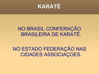 KARATÊ NO BRASIL CONFERAÇÃO BRASILEIRA DE KARATÊ. NO ESTADO FEDERAÇÃO NAS CIDADES ASSOCIAÇOES. 