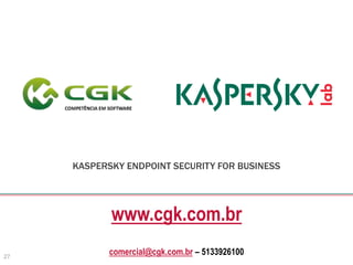 www.cgk.com.br
comercial@cgk.com.br – 513392610027
KASPERSKY ENDPOINT SECURITY FOR BUSINESS
 
