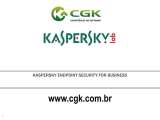 www.cgk.com.br
1
KASPERSKY ENDPOINT SECURITY FOR BUSINESS
 