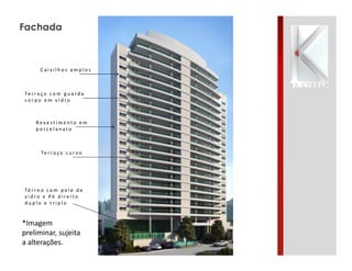 Fachada

Caixilhos amplos

Te r r a ç o c o m g u a r d a
corpo em vidro

Revestimento em
porcelanato

Te r r a ç o c u r v o

Té r r e o c o m p e l e d e
vidro e Pé direito
duplo e triplo

*Imagem
preliminar, sujeita
a alterações.

 