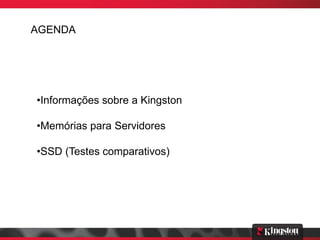 AGENDA




•Informações sobre a Kingston

•Memórias para Servidores

•SSD (Testes comparativos)
 