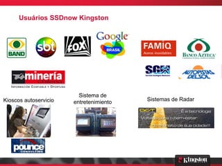Usuários SSDnow Kingston




                         Sistema de
Kioscos autoservicio   entretenimiento   Sistemas de Radar
 