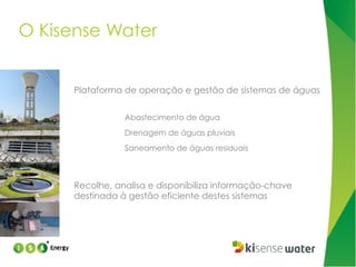 O Kisense Water
Plataforma de operação e gestão de sistemas de águas
Abastecimento de água
Drenagem de águas pluviais
Saneamento de águas residuais

Recolhe, analisa e disponibiliza informação-chave
destinada à gestão eficiente destes sistemas

 
