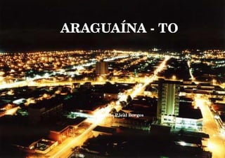 
      
       ARAGUAÍNA - TO 
       
       
       
       
       
       
       
       
       
       
       
       
       
       
       Graciele P.leal Borges 
      
     