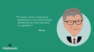 O modo como você reúne,
administra e usa a informação
determina se você vencerá
ou perderá.
- Bill Gates
Kriptacoin
“
“
 