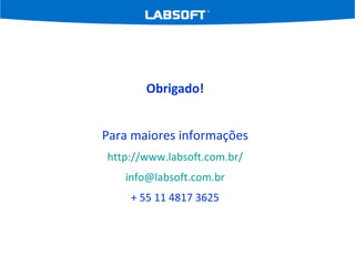 Obrigado! Para maiores informações http://www.labsoft.com.br/ [email_address] + 55 11 4817 3625 