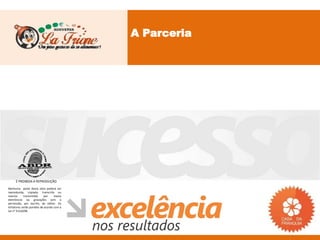 A Parceria




     É PROIBIDA A REPRODUÇÃO
Nenhuma parte desta obra poderá ser
reproduzida, copiada, transcrita ou
mesmo       transmitida     por    meios
eletrônicos ou gravações sem a
permissão, por escrito, do editor. Os
infratores serão punidos de acordo com a
Lei n° 9.610/98.
 