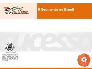 O Segmento no Brasil




     É PROIBIDA A REPRODUÇÃO
Nenhuma parte desta obra poderá ser
reproduzida, copiada, transcrita ou
mesmo       transmitida     por    meios
eletrônicos ou gravações sem a
permissão, por escrito, do editor. Os
infratores serão punidos de acordo com a
Lei n° 9.610/98.
 