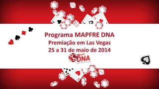 Programa MAPFRE DNA
Premiação em Las Vegas
25 a 31 de maio de 2014
 