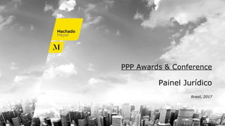 PPP Awards & Conference
Painel Jurídico
Brasil, 2017
 