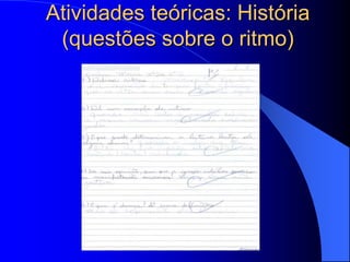 Atividades teóricas: História
 (questões sobre o ritmo)
 