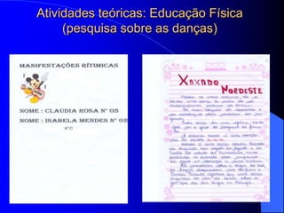 Atividades teóricas: Educação Física
     (pesquisa sobre as danças)
 