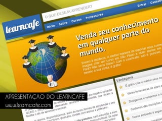 APRESENTAÇÃO DO LEARNCAFE
www.learncafe.com
 