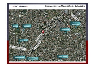 R. Campos Sales esq. Manoel Eufrásio – Bairro Cabral




                                                                                  Graciosa
                                                                                Country Club
Bosque          Museu Oscar
do Papa          Niemeyer

                                                                  Campus UFPR




          Centro Cívico




                                                             Colégio Positivo
  Shopping Muller            Hospital de
                          Clínicas da UFPR
 