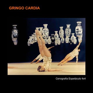 GRINGO CARDIA




                Cenografia Espetáculo 4x4
 