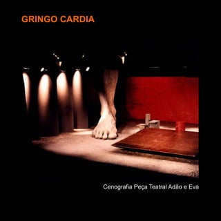 GRINGO CARDIA




                Cenografia Peça Teatral Adão e Eva
 
