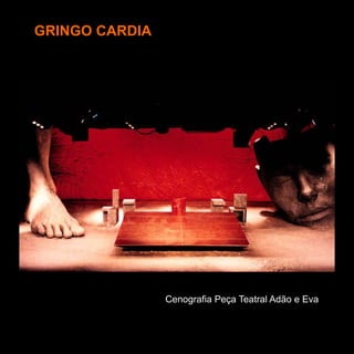 GRINGO CARDIA




                Cenografia Peça Teatral Adão e Eva
 