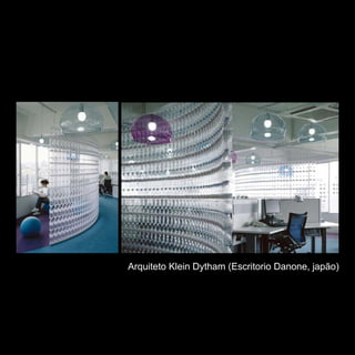 Arquiteto Klein Dytham (Escritorio Danone, japão)
 
