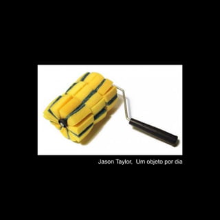 Jason Taylor, Um objeto por dia
 