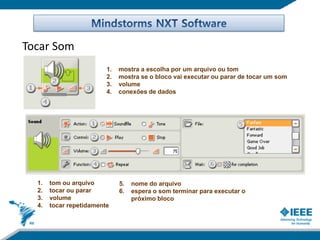 Tocar Som
                         1.   mostra a escolha por um arquivo ou tom
                         2.   mostra se o bloco vai executar ou parar de tocar um som
                         3.   volume
                         4.   conexões de dados




  1.   tom ou arquivo         5.   nome do arquivo
  2.   tocar ou parar         6.   espera o som terminar para executar o
  3.   volume                      próximo bloco
  4.   tocar repetidamente
 
