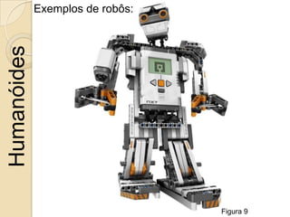 Exemplos de robôs:
Humanóides




                                  Figura 9
 