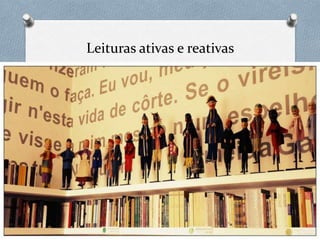 Leituras ativas e reativas
 