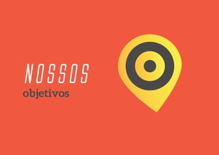 Nossos
objetivos
 