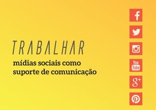 Trabalhar
mídias sociais como
suporte de comunicação
 