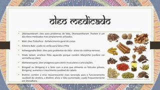 oleo Medicado
• Dhanwantaram: óleo para problemas de Vata; Dhanwantharam Thailam é um
dos óleos medicados mais amplamente ...