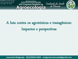 A luta contra os agrotóxicos e transgênicos:
Impactos e perspectivas

Leonardo Melgarejo - GEA/NEAD-MDA - melgarejo.leonardo@gmail.com

 