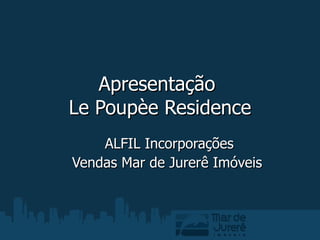 Apresentação  Le Poupèe Residence ALFIL Incorporações Vendas Mar de Jurerê Imóveis  