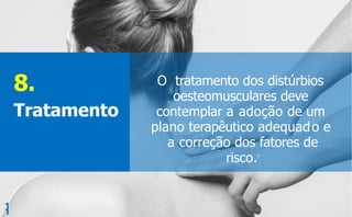 8.
1
1
Tratamento
O tratamento dos distúrbios
oesteomusculares deve
contemplar a adoção de um
plano terapêutico adequad5
o e
a correção dos fatores de
risco.4
 
