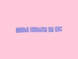 Minha História na EIC 