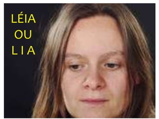 LÉIA
OU
L I A
 