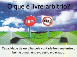 O que é livre-arbítrio?

Capacidade de escolha pela vontade humana entre o
bem e o mal, entre o certo e o errado.

 