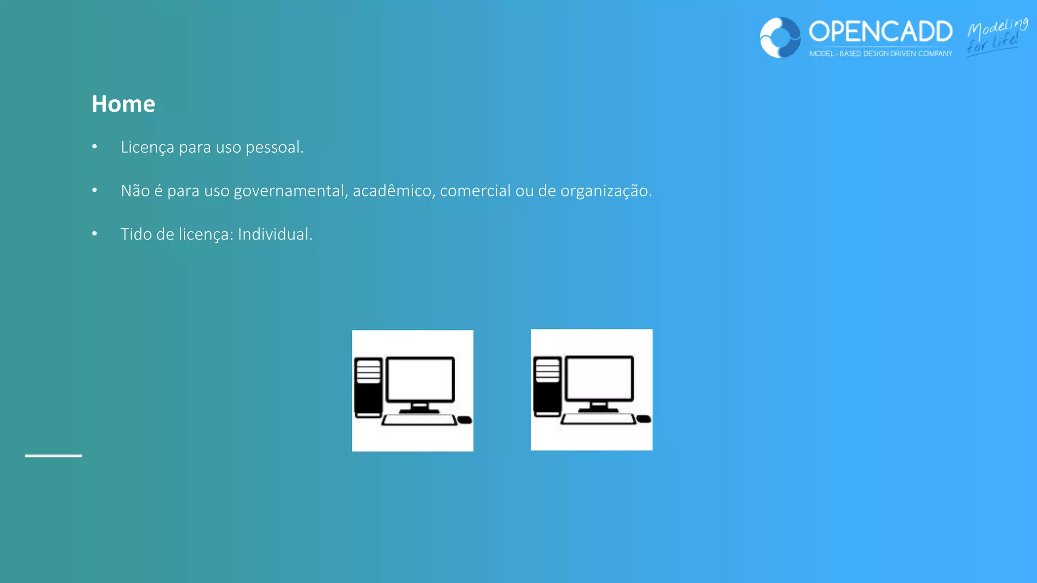 Home
• Licença para uso pessoal.
• Não é para uso governamental, acadêmico, comercial ou de organização.
• Tido de licença: Individual.
 