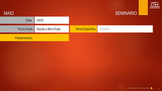 SEMINÁRIO
Tema Amplo
Data
Saúde e Bem Estar
29/05
MAIO
Tema Específico A definir
Clique aqui para retornar ao índice
12
Palestrante(s)
 