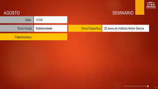 SEMINÁRIO
Tema Amplo Tema Específico
Data
Solidariedade
12/08
20 anos do Instituto Airton Senna
AGOSTO
Clique aqui para retornar ao índice
14
Palestrante(s)
 