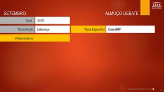 ALMOÇO DEBATE
Tema Amplo
Data
Liderança
30/09
SETEMBRO
Tema Específico Case BRF
Clique aqui para retornar ao índice
15
Palestrante(s)
 