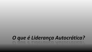 O que é Liderança Autocrática?

 