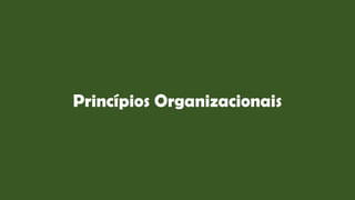 Princípios Organizacionais
 