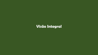 Visão Integral
 