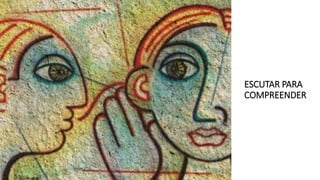 ESCUTAR PARA
COMPREENDER
 