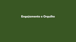 Engajamento e Orgulho
 